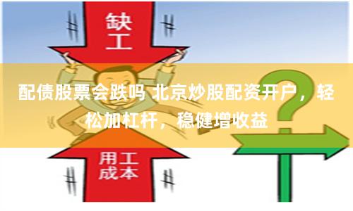 配债股票会跌吗 北京炒股配资开户，轻松加杠杆，稳健增收益