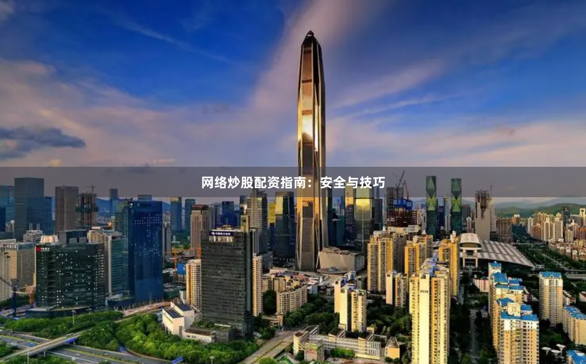 网络炒股配资指南：安全与技巧