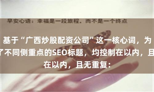 基于“广西炒股配资公司”这一核心词，为您构思了不同侧重点的SEO标题，均控制在以内，且无重复：